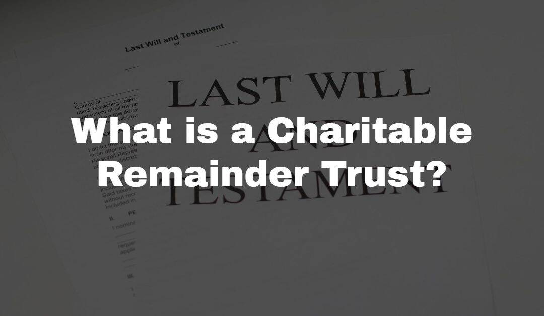 What is a Charitable Remainder Trust?