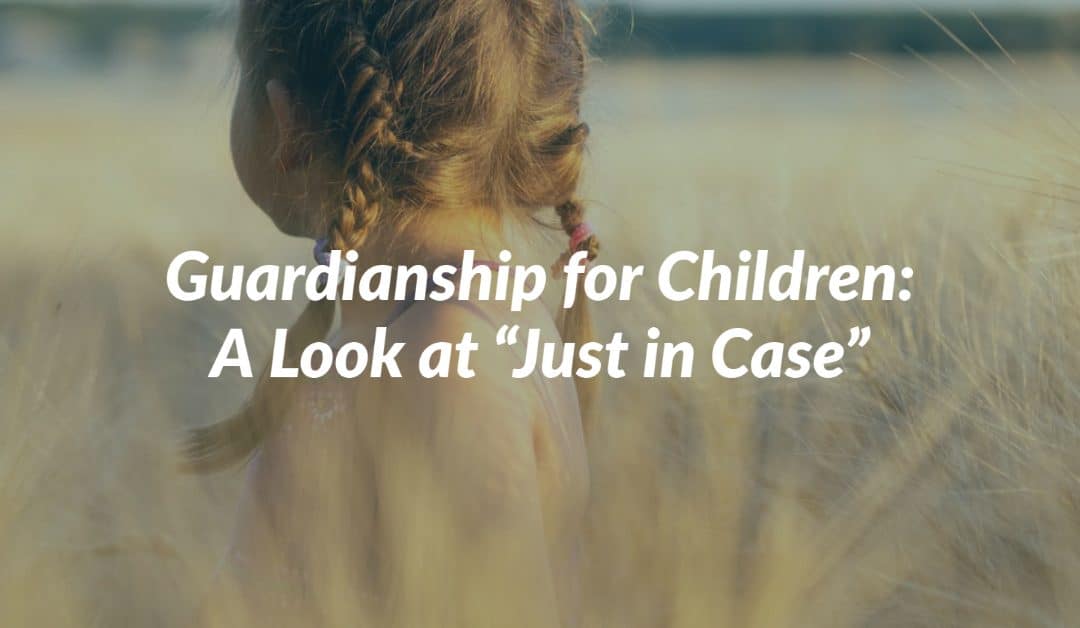 Guardianship for Children: A Look at “Just in Case”