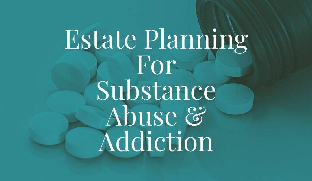 Estate Planning For Substance Abuse and Addiction
