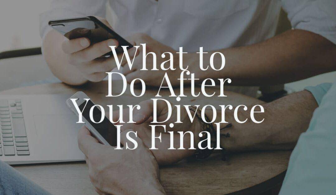 What to Do After Your Divorce Is Final