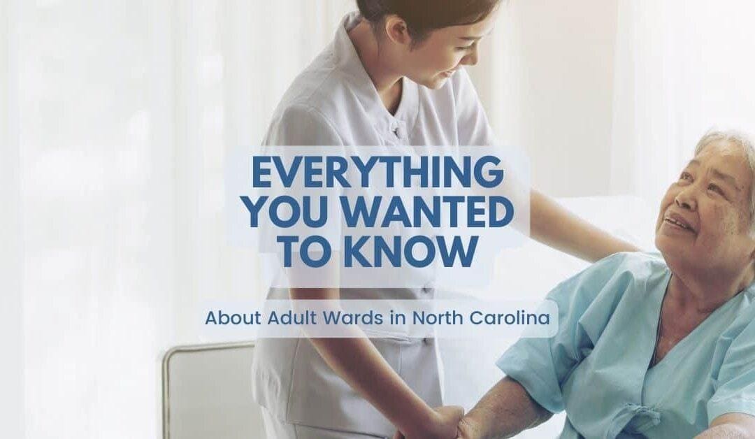Everything You Need to Know About Adult Wards in North Carolina