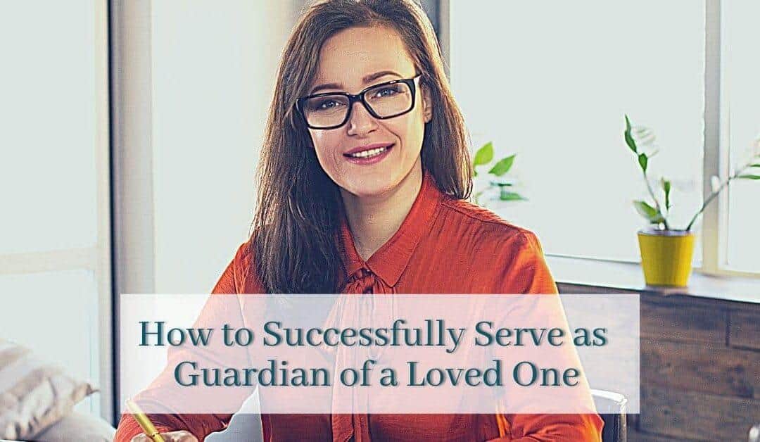 How to Successfully Serve as Guardian of a Loved One