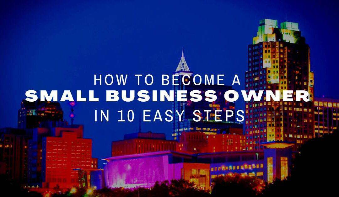 How to Become a Small Business Owner in 10 Easy Steps