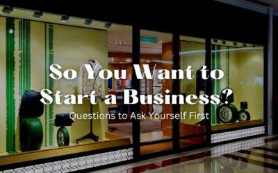 So You Want to Start a Business? Questions to Ask Yourself First