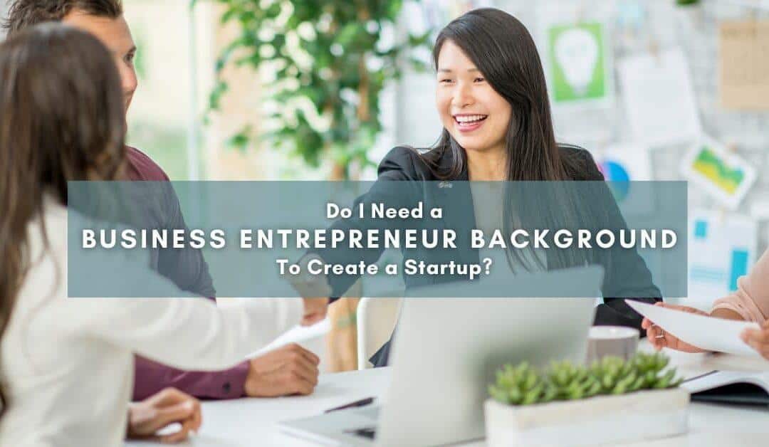 Do I Need a Business Entrepreneur Background To Create a Startup?